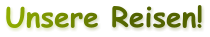 Unsere Reisen!
